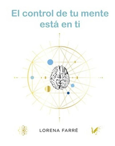 El Control De Tu Mente Está En Ti, De Lorena Farré. Editorial Angels Fortune Editions, Tapa Blanda En Español, 2021