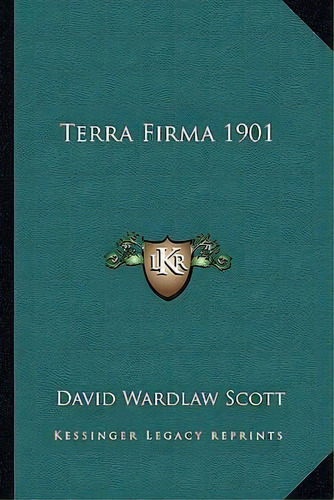 Terra Firma 1901, De David Wardlaw Scott. Editorial Kessinger Publishing, Tapa Blanda En Inglés