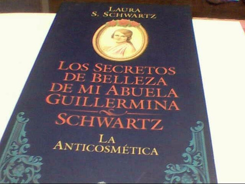 Laura Schwartz - Secretos Belleza Abuela Guillermina (c294)