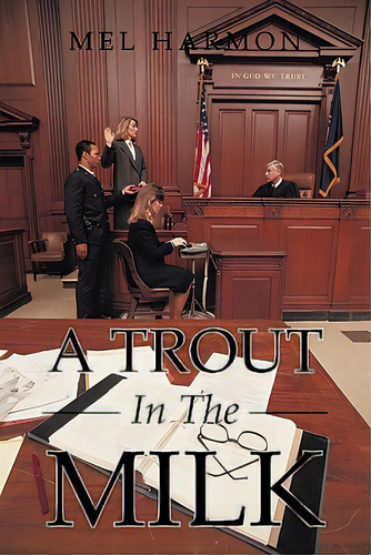 A Trout In The Milk: Profiles In Prosecution, De Harmon, Mel. Editorial Authorhouse, Tapa Blanda En Inglés