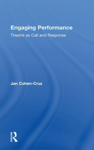 Engaging Performance: Theatre As Call And Response: Theatre As Call And Response, De Cohen-cruz, Jan., Vol. 1. Editorial Routledge, Tapa Dura En Inglés