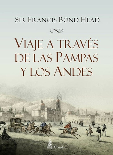 Viaje A Traves De Las Pampas Y Los Andes - Francis Bond Head