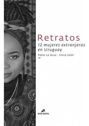 Retratos - 12 Mujeres Extranjeras En Uruguay - Pablo La Rosa
