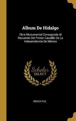 Libro Album De Hidalgo : Obra Monumental Consagrada Al Re...