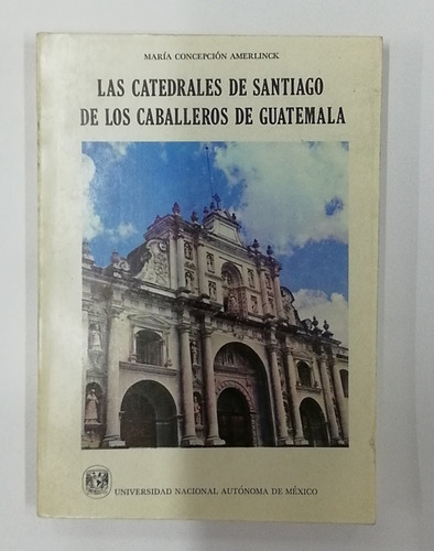 Las Catedrales De Santiago De Los Caballeros De Guatemala 