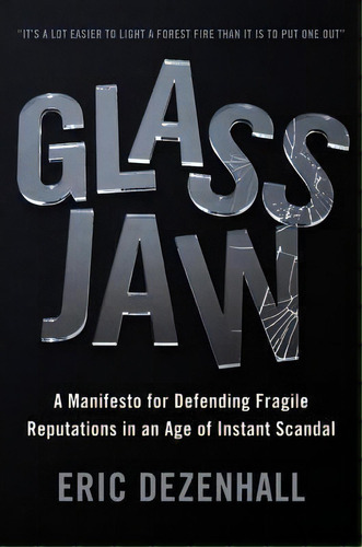 Glass Jaw : A Manifesto For Defending Fragile Reputations In An Age Of Instant Scandal, De Eric Dezenhall. Editorial Little, Brown & Company, Tapa Dura En Inglés