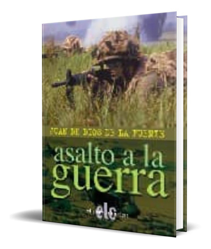 ASALTO A LA GUERRA, de JUAN DE DIOS DE LA FUENTE. Editorial LETRA CLARA, tapa blanda en español, 2005