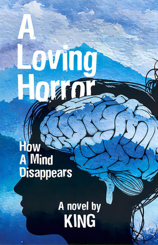 A Loving Horror: How A Mind Disappears, De King. Editorial Tellwell Talent, Tapa Blanda En Inglés