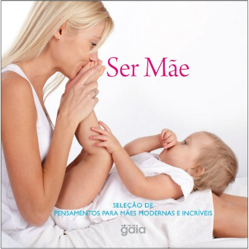 Ser mãe: seleção de pensamentos para mães modernas e incríveis, de Horgan, Ali. Editorial Editora Gaia, capa mole em português, 2015