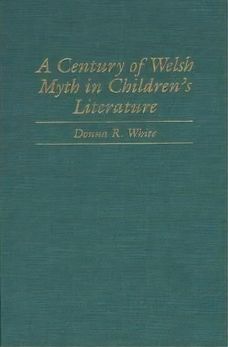 A Century Of Welsh Myth In Children's Literature, De Donna R. White. Editorial Abc Clio, Tapa Dura En Inglés