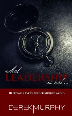 Libro What Leadership Is Not: 10 Pitfalls Every Leader Sh...