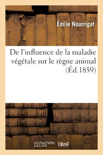 De L'influence De La Maladie Vegetale Sur Le Regne Animal, De Nourrigat-e. Editorial Hachette Livre - Bnf, Tapa Blanda En Francés