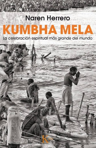 Kumbha Mela. La Celebración Espiritual Mas Grande Del Mundo