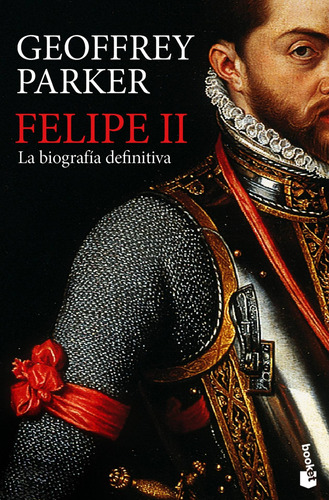 Felipe II: La biografía definitiva, de Parker, Geoffrey. Serie Fuera de colección Editorial Booket México, tapa blanda en español, 2013