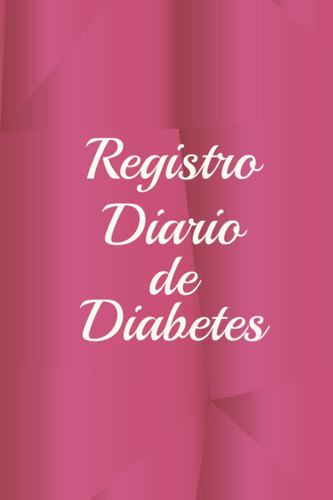 Libro: Registro Diario De Diabetes: Cuaderno Diseñado Para L