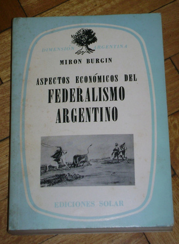 Miron Burgin: Aspectos Económicos Del Federalismo Argentino.