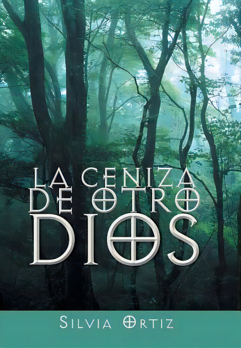 La Ceniza De Otro Dios, De Silvia Ortiz. Editorial Palibrio, Tapa Dura En Español