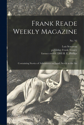 Frank Reade Weekly Magazine: Containing Stories Of Adventures On Land, Sea & In The Air; No. 92, De Senarens, Luis 1863-1939. Editorial Legare Street Pr, Tapa Blanda En Inglés