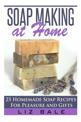 Libro Soap Making At Home: 25 Homemade Soap Recipes For P...