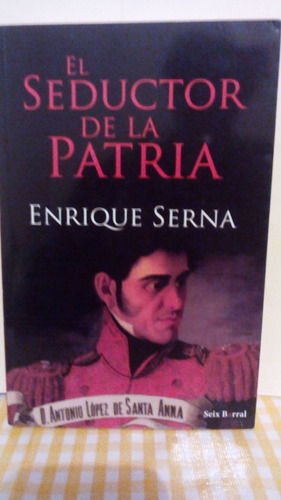 El Seductor De La Patria / Enrique Serna / Seix Barral