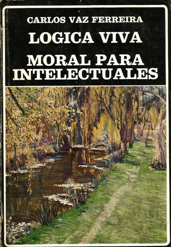 Lógica Viva/moral Para Intelectuales. Carlos Vaz Ferreira