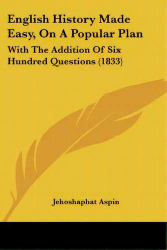 English History Made Easy, On A Popular Plan: With The Addition Of Six Hundred Questions (1833), De Aspin, Jehoshaphat. Editorial Kessinger Pub Llc, Tapa Blanda En Inglés