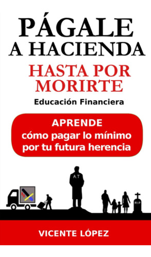 Libro: Págale A Hacienda Hasta Por Morirte: Aprende Cómo Pag