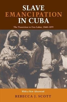 Slave Emancipation In Cuba : The Transition To Free Labor...