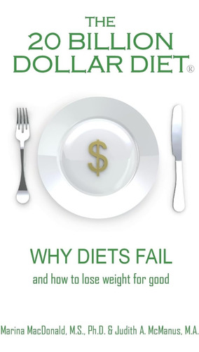 Libro: The 20 Billion Dollar Diet ®: Why Diets Fail And How