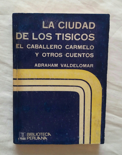 La Ciudad De Los Tisicos El Caballero Carmelo A. Valdelomar (Usado)
