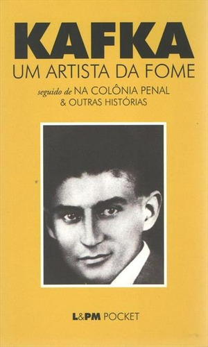 Um Artista Da Fome: Seguido De Na Colonia Penal E Outras Historias - 1ªed.(2013), De Franz Kafka., Vol. 790. Editora L± Pocket, Capa Mole, Edição 1 Em Português, 2013