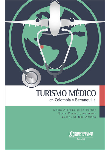 Turismo Médico: En Colombia Y Barranquilla, De Mario De La Puente Pacheco, Elkyn Rafael Lugo Arias, Carlos De Oro Aguado. U. Del Norte Editorial, Tapa Blanda, Edición 2020 En Español