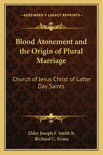 Blood Atonement And The Origin Of Plural Marriage: Church Of Jesus Christ Of Latter Day Saints, De Smith Jr, Elder Joseph F.. Editorial Kessinger Pub Llc, Tapa Blanda En Inglés