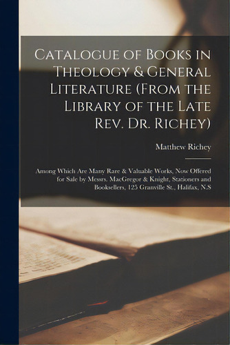 Catalogue Of Books In Theology & General Literature (from The Library Of The Late Rev. Dr. Richey..., De Richey, Matthew 1803-1883. Editorial Legare Street Pr, Tapa Blanda En Inglés