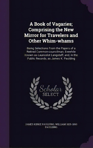 A Book Of Vagaries; Comprising The New Mirror For Travelers And Other Whim-whams: Being Selection..., De Paulding, James Kirke. Editorial Palala Pr, Tapa Dura En Inglés