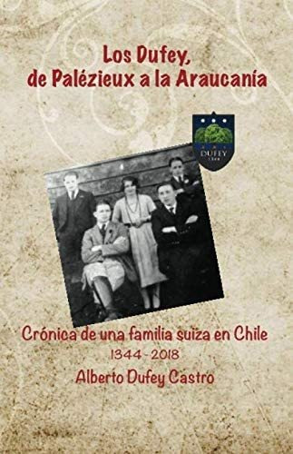Libro: Los Dufey, De Palézieux A La Araucanía: Crónica De Un