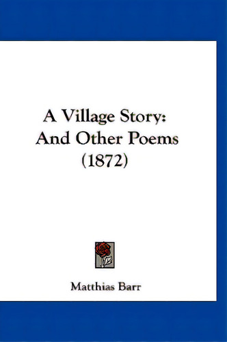 A Village Story: And Other Poems (1872), De Barr, Matthias. Editorial Kessinger Pub Llc, Tapa Blanda En Inglés