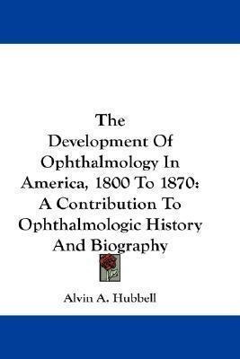 The Development Of Ophthalmology In America, 1800 To 1870...