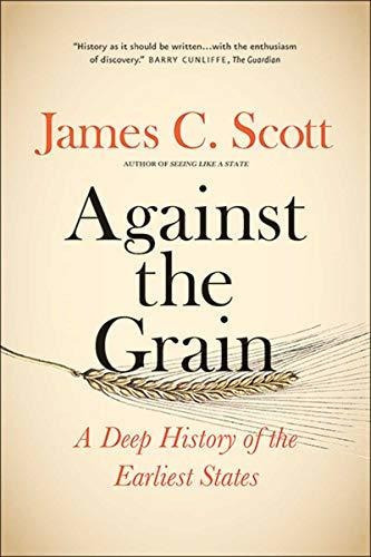 Against The Grain : A Deep History Of The Earliest States, De James C. Scott. Editorial Yale University Press, Tapa Blanda En Inglés