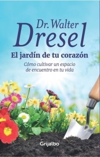 El Jardín De Tu Corazon - Dr. Walter Dresel