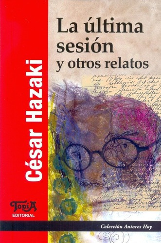 La Ultima Sesion Y Otros Relatos - Hazaki, Cesar, De Hazaki, Cesar. Topía Editorial En Español