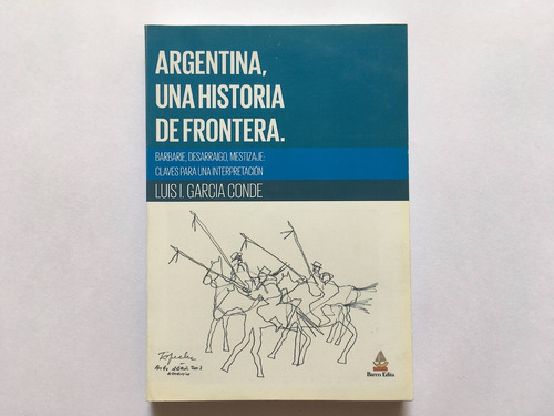 Argentina, Una Historia De Frontera - Luis I. García Conde