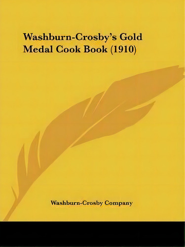 Washburn-crosby's Gold Medal Cook Book (1910), De Company Washburn-crosby Company. Editorial Kessinger Publishing, Tapa Blanda En Inglés
