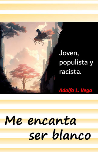 Libro: Me Encanta Ser Blanco: Joven, Populista Y Racista