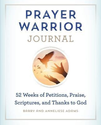 Prayer Warrior Journal : 52-weeks Of Petitions, Praise, S...