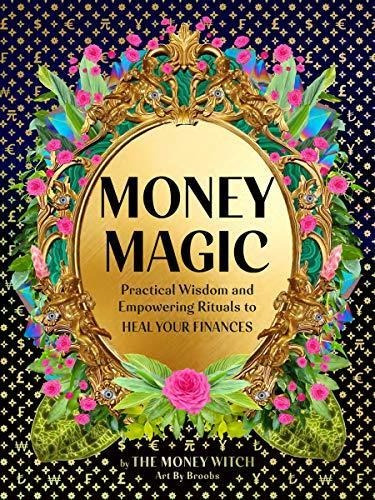 Money Magic: Practical Wisdom And Empowering Rituals To Heal