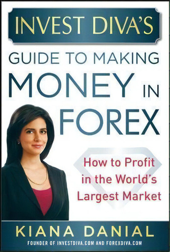 Invest Diva's Guide To Making Money In Forex: How To Profit In The World's Largest Market, De Kiana Danial. Editorial Mcgraw-hill Education - Europe, Tapa Dura En Inglés