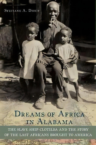Dreams Of Africa In Alabama : The Slave Ship Clotilda And The Story Of The Last Africans Brought ..., De Sylviane A. Diouf. Editorial Oxford University Press Inc, Tapa Blanda En Inglés