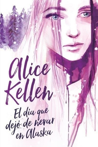 El Dia Que Dejo De Nevar An Alaska - Alice Kellen - Titania