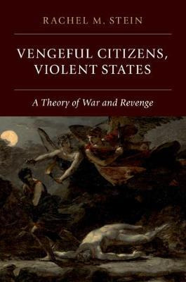 Vengeful Citizens, Violent States : A Theory Of War And R...